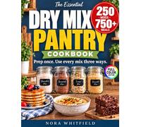 The Essential Dry Mix Pantry Cookbook: 250 Budget-Friendly Homemade Mixes with 750+ Ways to Use Them | Exact Jar Sizes, Smart Storage, Easy Substitutions & a 90-Day Meal Plan