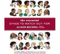 The Essential Dykes To Watch Out For by Alison Bechdel Bechdel, Alison (Auteur)
