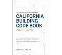 The Essential Easy to Understand California Building Code Book 2025-2026: Your Complete 2025-2026 Guide to California’s Building Standards, Compliance, and Practical Construction Insights for Builders