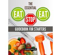 The Essential Eat Stop Eat Guidebook For Starters: A Complete Beginners Handbook To Intermittent Fasting For Weight Loss Energy Balance Mindful Eating ... Healthy Living With Simple Wholesome Recipes