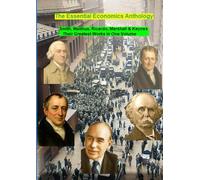 The Essential Economics Anthology: Smith, Malthus, Ricardo, Marshall & Keynes. Their Greatest Works in One Volume