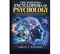 THE ESSENTIAL ENCYCLOPEDIA OF PSYCHOLOGY: Explore the Human Mind, Decode Behavior, Understand Emotions & Discover the Science Behind How We Think, Feel, and Act