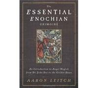 The Essential Enochian Grimoire An Introduction to Angel Magick from Dr. John Dee to the Golden Dawn by Aaron Leitch Aaron Leitch (Auteur)