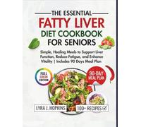 The Essential Fatty Diet Cookbook for Seniors: Simple, Healing Meals to Support Liver Function, Reduce Fatigue, and Enhance Vitality (Includes 90 Days Meal Plan)