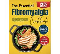 The Essential Fibromyalgia Cookbook: Nourishing Anti-Inflammatory Recipes with Simple Meal Plans to Manage Pain, Fatigue, Sleep and Mood Imbalances