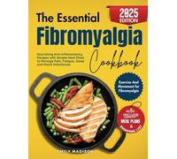 The Essential Fibromyalgia Cookbook: Nourishing Anti-Inflammatory Recipes with Simple Meal Plans to Manage Pain, Fatigue, Sleep and Mood Imbalances
