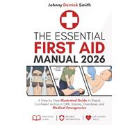 The Essential First Aid Manual 2026: A Step by Step Illustrated Guide to Rapid, Confident Action in CPR, Trauma, Overdose, and Medical Emergencies