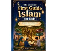 The Essential First Guide to Islam for Kids: A Simple and Interactive Way to Learn About Allah, Prayer, Good Character, and Everyday Muslim Life
