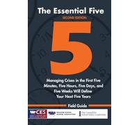 The Essential Five: Managing Crises in the First Five Minutes, Five Hours, Five Days, and Five Weeks Will Define Your Next Five Years