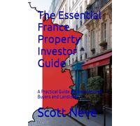The Essential France Property Investor Guide: A Practical Guide for International Buyers and Landlords