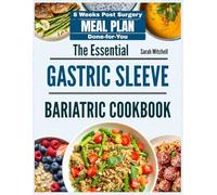 The Essential Gastric Sleeve Bariatric Cookbook: 150+ Easy, High-Protein Recipes for Faster Healing, Reduced Hunger & Lasting Weight Loss | Includes 8 Weeks Stage-by-Stage Meal Plans Done-for-You