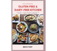 The Essential Gluten-Free & Dairy-Free Kitchen: Healthy Living Without Gluten or Diary: A Meal Prep Cookbook