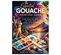 The Essential Gouache Painting Guide: Everything You Need to Start and Grow as an Artist