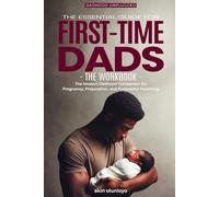 The Essential Guide for First-Time Dads: The Workbook: The Modern Dadhood Companion for Pregnancy, Preparation, and Purposeful Parenting