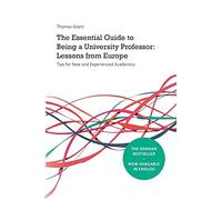 The Essential Guide To Being A University Professor: Lessons From Europe: Tips For New And Experienced Academics