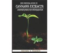 THE ESSENTIAL GUIDE TO CANNA XTRACTS A Beginners Journey into Concentrated Bliss - Henry T. Harris - Amazon Digital Services LLC KDP - Livre en Anglai Henry T. HarrisHenry T. Harris (Auteur)