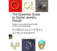 The Essential Guide to Digital Jewelry Design: Freeform and computational design in Rhino and Grasshopper