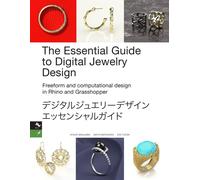 The Essential Guide To Digital Jewelry Design: Freeform And Computational Design In Rhino And Grasshopper