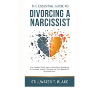 THE ESSENTIAL GUIDE TO DIVORCING A NARCISSIST: Your Complete Shield Against Manipulation, Gaslighting & Courtroom Ambush- Outsmart your Toxic Ex and Win the Custody War.