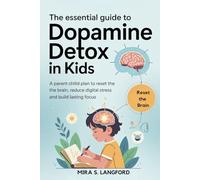 The Essential Guide to Dopamine Detox in Kids: A Parent Child Plan to Reset the Brain, Reduce Digital Stress and Build Lasting Focus