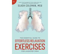 The Essential Guide to Effortless Relaxation Exercises for Laughter Yoga: Integrate Ancient Mindfulness Strategies with the Therapeutic Power of Laughter to Cultivate Deep Relaxation and Inner Peace