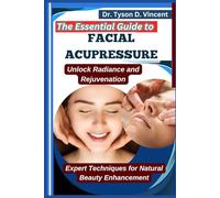 The Essential Guide to Facial Acupressure: Unlock Radiance and Rejuvenation: Expert Techniques for Natural Beauty Enhancement