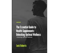 The Essential Guide to Health Supplements: Unlocking Optimal Wellness