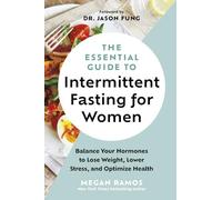 The Essential Guide to Intermittent Fasting for Women: Balance Your Hormones to Lose Weight, Lower Stress, and Optimize Health