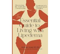 The Essential Guide To Living With Lipedema: Discovering the Truth and Transforming Treatment of a Misunderstood Condition