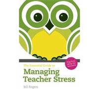 The Essential Guide to Managing Teacher Stress: Practical Skills for Teachers (The Essential Guides) Rogers, Bill (Auteur)