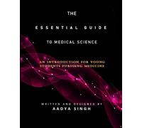 The Essential Guide To Medical Science: An Introduction For Young Students Pursuing Medicine