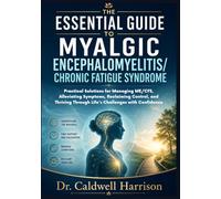 The Essential Guide to Myalgic Encephalomyelitis/Chronic Fatigue Syndrome: Practical Solutions for Managing ME/CFS, Alleviating Symptoms, Reclaiming ... Through Life's Challenges with Confidence
