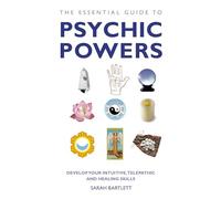 The Essential Guide to Psychic Powers: Develop Your Intuitive, Telepathic and Healing Skills
