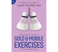 The Essential Guide to Solo & Mobile Exercises for Laughter Yoga: Unleash an Active Practice with Interactive Activities that Blend Laughter with Dynamic Motion and the Joy of Movement
