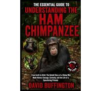 THE ESSENTIAL GUIDE TO UNDERSTANDING THE HAM CHIMPANZEE: From Earth to Orbit: The Untold Story of a Chimp Who Made History Courage, Curiosity, and the Life of a Spacefaring Primate