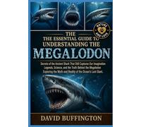 THE ESSENTIAL GUIDE TO UNDERSTANDING THE MEGALODOM: Secrets of the Ancient Shark That Still Captures Our Imagination Legends, Science, and the Truth ... Myth and Reality of the Ocean’s Lost Giant.