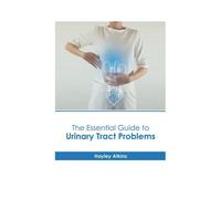 The Essential Guide To Urinary Tract Problems