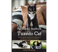 THE ESSENTIAL HANDBOOK FOR TUXEDO CAT: The Complete Handbook For Beginners And Seniors Tuxedo cat owners