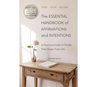 The Essential Handbook of Affirmations and Intentions: A Practical Guide to Words That Shape Your Life