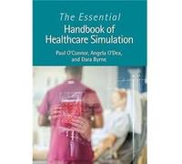 The Essential Handbook of Healthcare Simulation by Byrne & Dara Irish Centre for Applied Patient Safety and Simulation & Galway Byrne Dara Irish Centre for Applied Patient Safety and Simulation Galway