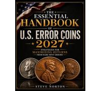 The Essential Handbook of U.S. Error Coins 2027: Strategies for Maximizing Returns from Rare Mint Errors