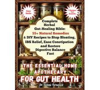The Essential Home Apothecary for Gut Health: Complete Herbal Gut-Healing Bible: 55+ Natural Remedies & DIY Recipes to Stop Bloating, IBS Relief, Ease Constipation, and Restore Digestive Balance Fast