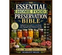 The Essential Home Food Preservation Bible: Traditional Pressure and Water Bath Methods with Step-by-Step Techniques for Preserving Fruits, Vegetables, Meats, and Pantry Staples