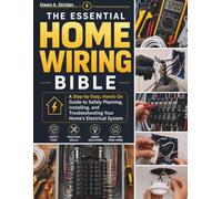 The Essential Home Wiring Bible: A Step-by-Step, Hands-On Guide to Safely Planning, Installing, and Troubleshooting Your Home’s Electrical System