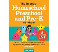 The Essential Homeschool Preschool and Pre-K Workbook: 135 Fun Curriculum-Based Activities to Build Pre-Reading, Pre-Writing, and Early Math Skills!