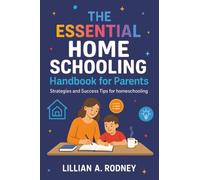 The Essential Homeschooling Handbook for Parents: Strategies and success tips for homeschooling