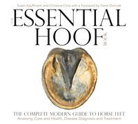 The Essential Hoof Book: The Complete Modern Guide to Horse Feet: Anatomy, Care and Health, Disease Diagnosis and Treatment