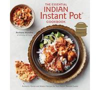 The Essential Indian Instant Pot Cookbook: Authentic Flavors and Modern Recipes for Your Electric Pressure Cooker