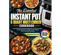 The Essential Instant Pot 6 Quart Multi Cooker Cookbook: Easy & Delicious Recipes for Beginners and Busy Families, with Simple One-Pot Meals, Quick Cooking Tips & Everyday Favorites
