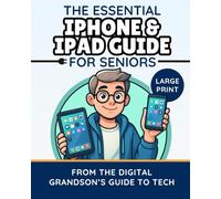 The Essential iPhone & iPad Guide for Seniors: Simple Steps to Feel Confident, Connected, and in Control of Your Device